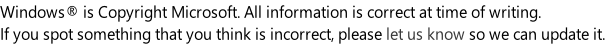 Windows® is Copyright Microsoft. All information is correct at time of writing. If you spot something that you think is incorrect, please let us know so we can update it.
